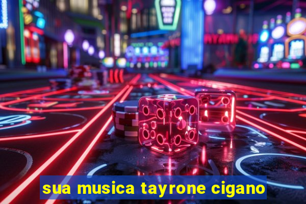 sua musica tayrone cigano